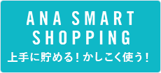 ANA SMART SHOPPING ���ɒ��߂�I���������g���I